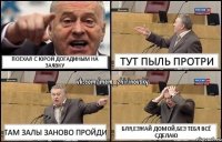 Поехал С Юрой Догадиным на заявку Тут пыль протри Там залы заново пройди Бля,езжай домой,без тебя всё сделаю