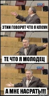 этии говорят что я клоун те что я молодец а мне насрать!!!