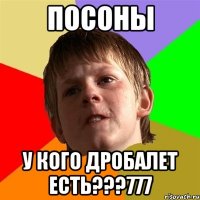 посоны у кого дробалет есть???777