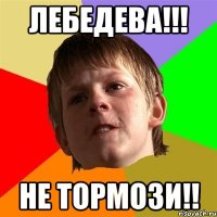 лебедева!!! не тормози!!