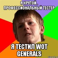 я крутой , профессиональный тестер я тестил wot generals