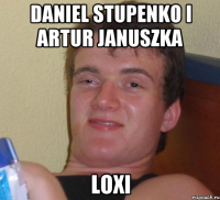 daniel stupenko i artur januszka loxi