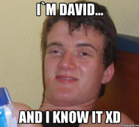 i`m david... and i know it xd