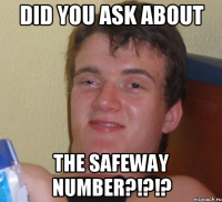 did you ask about the safeway number?!?!?