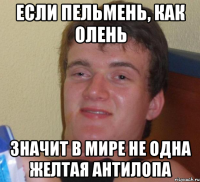 если пельмень, как олень значит в мире не одна желтая антилопа