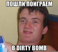 пошли поиграем в Dirty Bomb