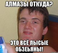 Алмазы откуда? это всё лысые обзеьяны!