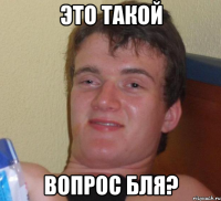 это такой вопрос бля?