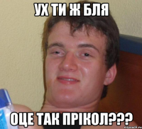 ух ти ж бля оце так прікол???