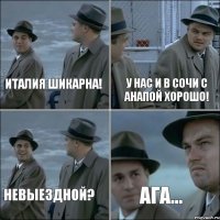 У НАС И В СОЧИ С АНАПОЙ ХОРОШО! ИТАЛИЯ ШИКАРНА! НЕВЫЕЗДНОЙ? АГА...