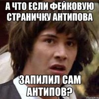 а что если фейковую страничку антипова запилил сам антипов?