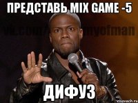 Представь mix game -5 дифуз