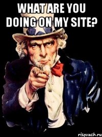 what are you doing on my site? 