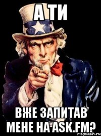 а ти вже запитав мене на ask.fm?