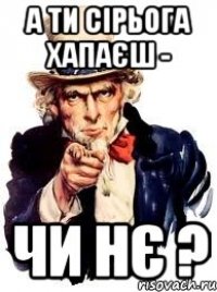 А ти Сірьога Хапаєш - Чи нє ?