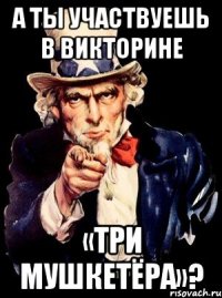 А ты участвуешь в викторине «Три Мушкетёра»?