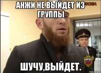 Анжи не выйдет из группы шучу,выйдет.