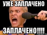 уже заплачено заплачено!!!