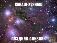 Канаш-Хуянаш Поздняк-Слизняк