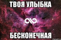 твоя улыбка бесконечная