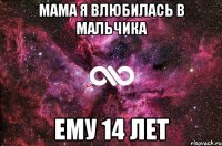 мама я влюбилась в мальчика ему 14 лет