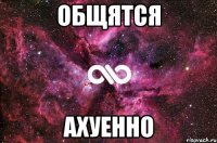 общятся ахуенно