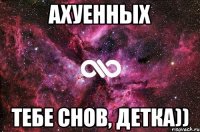 ахуенных тебе снов, детка))