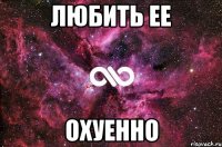 Любить ее Охуенно