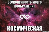 Бесконечность моего воображения космическая