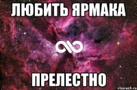 Любить Ярмака прелестно