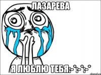 лазарева я люблю тебя:-*:-*:-*