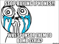 STOP buying IPhones!! Why sponsor them to bomb Syria?