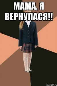 мама, я вернулася!! 