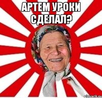 артем уроки сделал? 