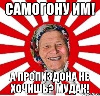 самогону им! а пропиздона не хочишь? мудак!