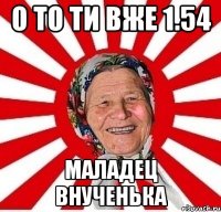 О то ти вже 1.54 Маладец внученька