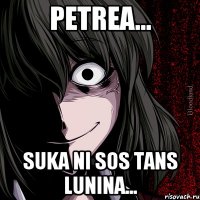 petrea... suka ni sos tans lunina...