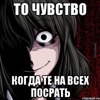 ТО ЧУВСТВО КОГДА ТЕ НА ВСЕХ ПОСРАТЬ