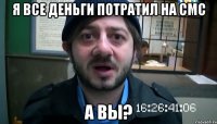 я все деньги потратил на смс а вы?