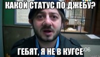 какой статус по джебу? гебят, я не в кугсе