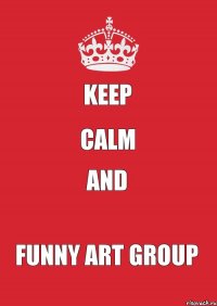 Keep Calm And Funny Art Group