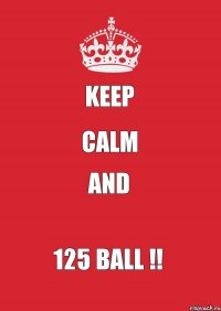 KEEP CALM ANd 125 BALL !!