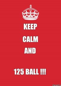 KEEP CALM ANd 125 BALL !!!