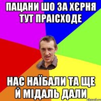 ПАЦАНИ ШО ЗА ХЄРНЯ ТУТ ПРАІСХОДЕ НАС НАЇБАЛИ ТА ЩЕ Й МІДАЛЬ ДАЛИ