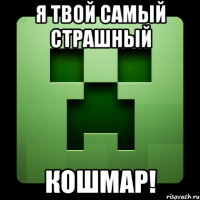 я твой самый страшный кошмар!