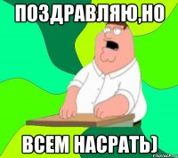 поздравляю,но всем насрать)