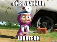 ой я уранила шпатели