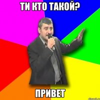 Ти кто такой? Привет