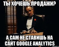 ты хочешь продажи? а сам не ставишь на сайт google analytics