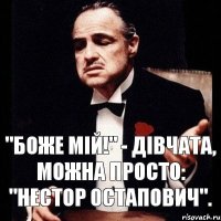 "Боже мій!" - Дівчата, можна просто: "Нестор Остапович".